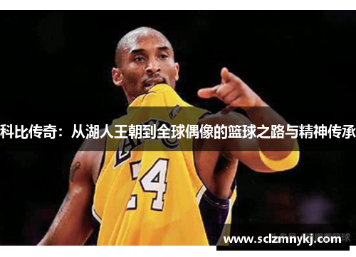 科比传奇：从湖人王朝到全球偶像的篮球之路与精神传承